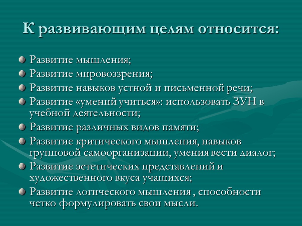 К развивающим целям относится: Развитие мышления; Развитие мировоззрения; Развитие навыков устной и письменной речи;